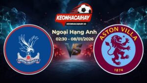 Soi kèo Crystal Palace vs Aston Villa 02h30 Ngày 08/01/2026 – Vòng 21 Ngoại hạng Anh