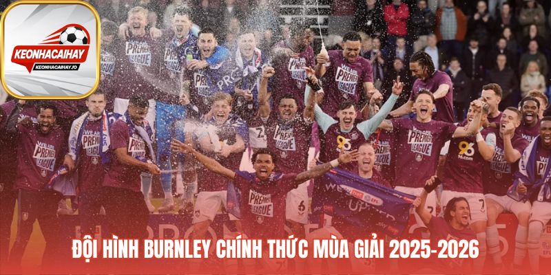 Đội hình Burnley cập nhật với chấn thương của Josh Cullen