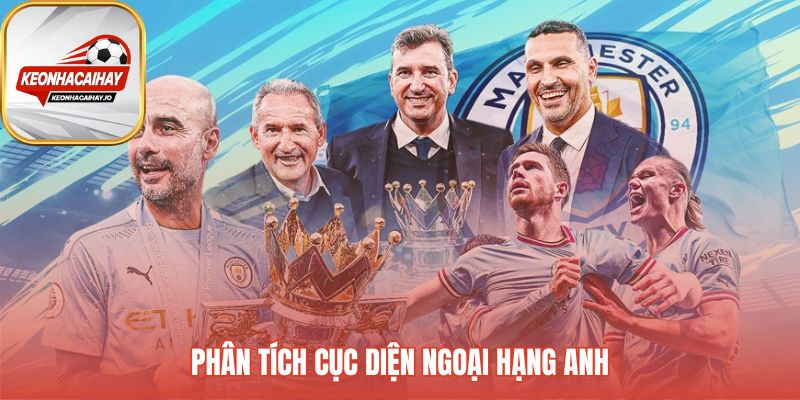 Nhận định Ngoại hạng Anh cho thấy cục diện đầy cạnh tranh