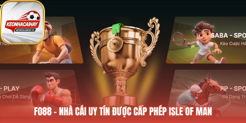 Nền tảng Fo88 uy tín với giấy phép Isle of Man công nhận